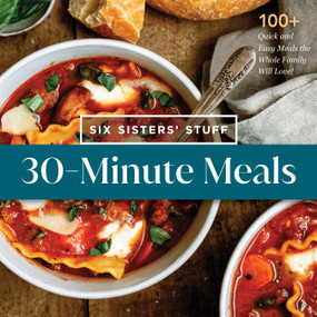 30-Minute Meals with Six Sisters' Stuff (100+ Quick and Easy Meals the Whole Family Will Love!) by Six Sisters' Stuff, 9781639934263