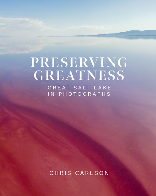 Preserving Greatness (Great Salt Lake in Photographs) by Chris Carlson, 9781639934577