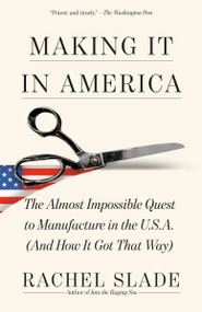 Making It in America (The Almost Impossible Quest to Manufacture in the U.S.A. (And How It Got That Way)) - 9780593467992 by Rachel Slade, 9780593467992