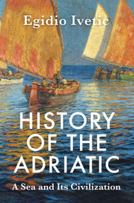 History of the Adriatic (A Sea and Its Civilization) - 9781509570133 by Egidio Ivetic, 9781509570133