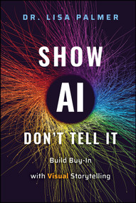 Show AI--Don't Tell It (Build Buy-In with Visual Storytelling) by Lisa Palmer, 9781394336913