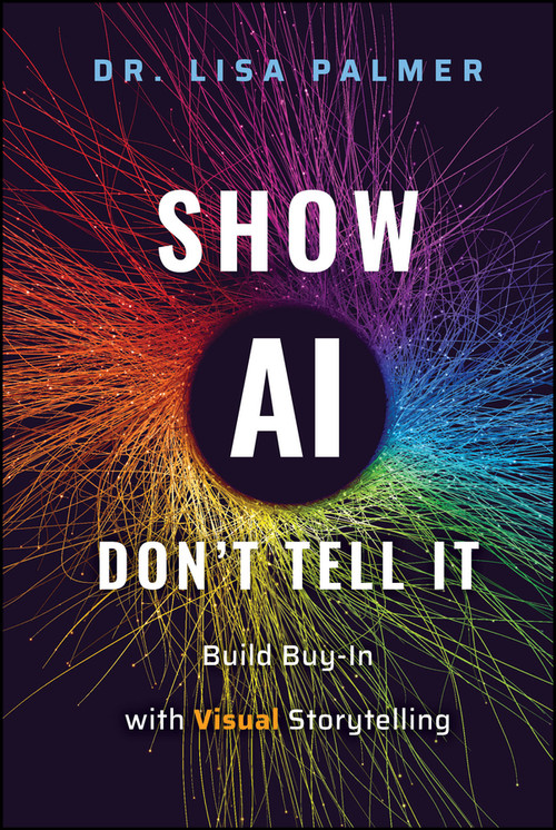 Show AI--Don't Tell It (Build Buy-In with Visual Storytelling) by Lisa Palmer, 9781394336913
