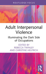 Adult Interpersonal Violence (Illuminating the Dark Side of Occupations) by Rebecca Twinley, Christine Helfrich, 9781032726854