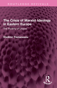 The Crisis of Marxist Ideology in Eastern Europe (The Poverty of Utopia) by Vladimir Tismaneanu, 9781032458625