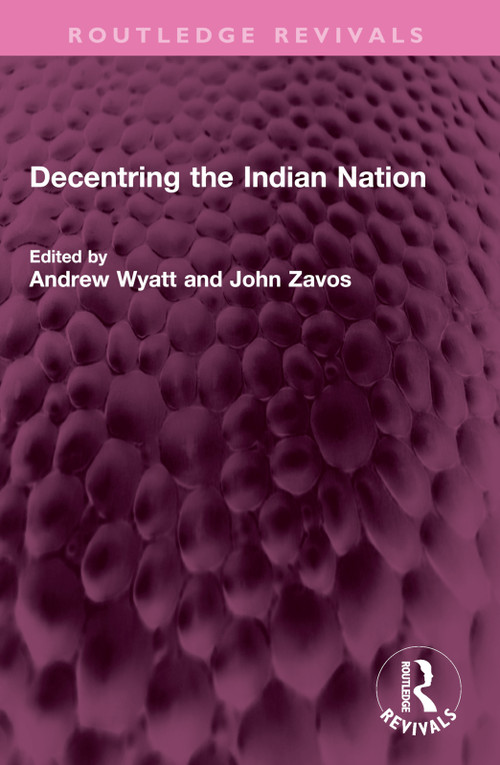Decentring the Indian Nation by Andrew Wyatt, John Zavos, 9781032452005
