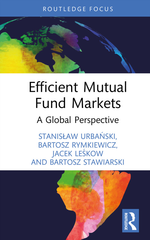 Efficient Mutual Fund Markets (A Global Perspective) by Stanisław Urbański, Bartosz Rymkiewicz, Jacek Leśkow, Bartosz Stawiarski, 9781032959597