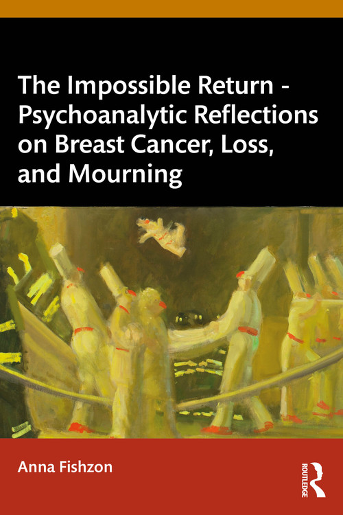 The Impossible Return - Psychoanalytic Reflections on Breast Cancer, Loss, and Mourning by Anna Fishzon, 9781032811956