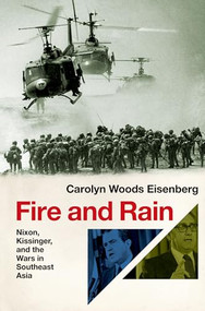 Fire and Rain (Nixon, Kissinger, and the Wars in Southeast Asia) by Carolyn Woods Eisenberg, 9780197639061