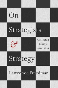 On Strategists and Strategy (Collected Essays, 2014-2024) by Lawrence Freedman, 9780197814659