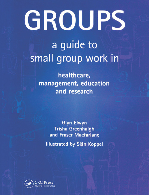 Groups (A Guide to Small Group Work in Healthcare, Management, Education and Research) by Glyn Elwyn, Trisha Greenhalgh, Fraser Macfarlane, 9781857754001