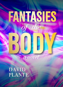 Fantasies of the Body by David Plante, 9781963101126