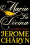 Maria La Divina by Jerome Charyn, 9781954276482