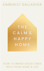 The Calm and Happy Home (How to Bring Good Vibes into Your Home and Life) by Kimberley Gallagher, 9781836810117