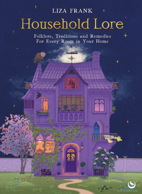 Household Lore (Folklore, Traditions and Remedies For Every Room in Your Home) by Liza Frank, 9781786789778
