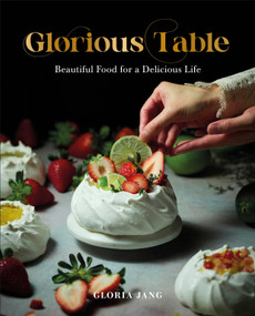 Glorious Table (Beautiful Food for a Delicious Life: A Cookbook) by Gloria Jang, 9780593963333