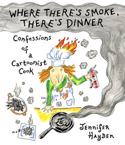 Where There's Smoke, There's Dinner: Confessions of a Cartoonist Cook by Jennifer Hayden, 9781603095679