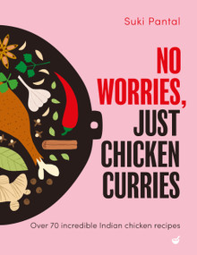 No Worries, Just Chicken Curries (Over 70 incredible Indian chicken recipes) by Suki Pantal, 9781848994416