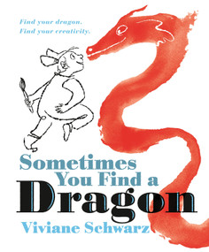Sometimes You Find a Dragon (Find Your Dragon. Find Your Creativity.) by Viviane Schwarz, Viviane Schwarz, 9781536245110