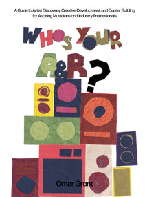 Who's Your A & R? (A Guide to Artist Discovery, Creative Development, and Career Building for Aspiring Musicians and Industry Professionals) by Omar Grant, 9781954220614
