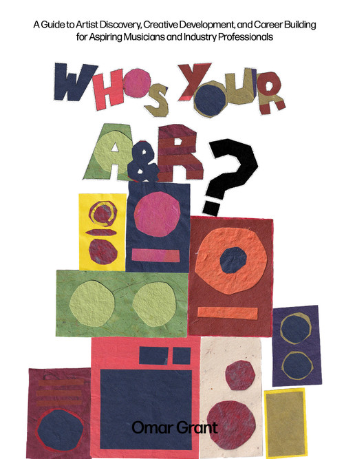 Who's Your A & R? (A Guide to Artist Discovery, Creative Development, and Career Building for Aspiring Musicians and Industry Professionals) by Omar Grant, 9781954220614