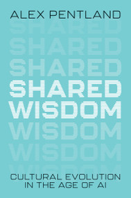 Shared Wisdom (Cultural Evolution in the Age of AI) by Alex Pentland, 9780262050999