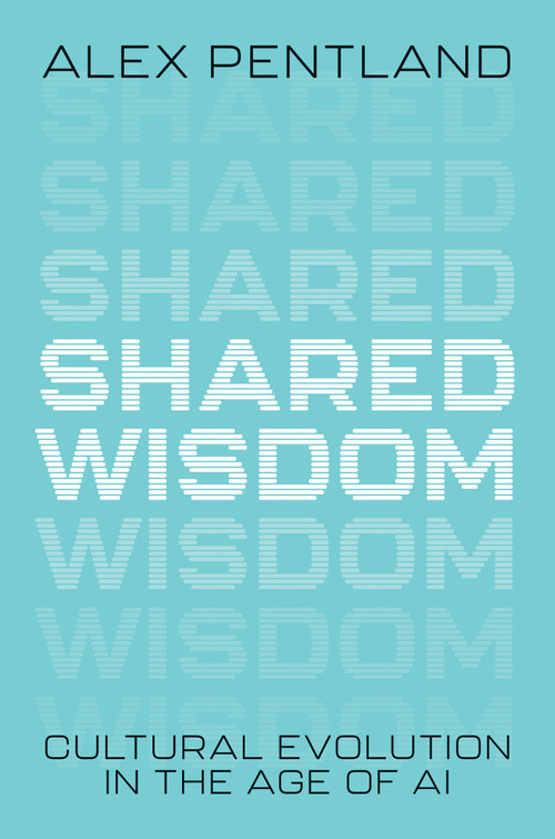 Shared Wisdom (Cultural Evolution in the Age of AI) by Alex Pentland, 9780262050999