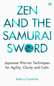 Zen and the Samurai Sword (Japanese warrior techniques for agility, clarity and calm) by Antony Cummins, 9781786789686