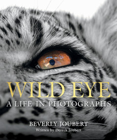 Wild Eye (A Life in Photographs) by Beverly Joubert, Dereck Joubert, 9781426224096