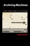 Archiving Machines (From Punch Cards to Platforms) by Amelia Acker, 9780262553247