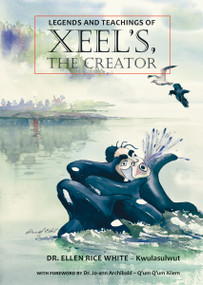 Legends and Teachings of Xeel's, the Creator by Ellen Rice White, Jo-Ann Archibald, 9781926886558