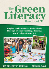 Green Literacy Handbook, The (Inspire Environmental Stewardship Through Critical Thinking, Reading, and Writing, Grades K-5 (Active learning that inspires critical thinking and environmental awareness)) by Jen Cullerton Johnson, Mary K.Gove, 9781960574480