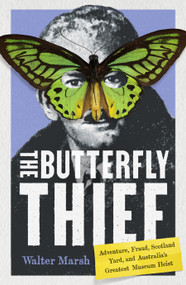 The Butterfly Thief (Adventure, Fraud, Scotland Yard, and Australia's Greatest Museum Heist) by Walter Marsh, 9781964992204