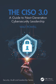 The CISO 3.0 (A Guide to Next-Generation Cybersecurity Leadership) by Walt Powell, 9781032840079