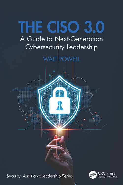 The CISO 3.0 (A Guide to Next-Generation Cybersecurity Leadership) by Walt Powell, 9781032840079