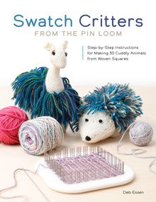 Swatch Critters from the Pin Loom (Step-by-Step Instructions for Making 30 Cuddly Animals from Woven Squares) by Deb Essen, 9780764368103