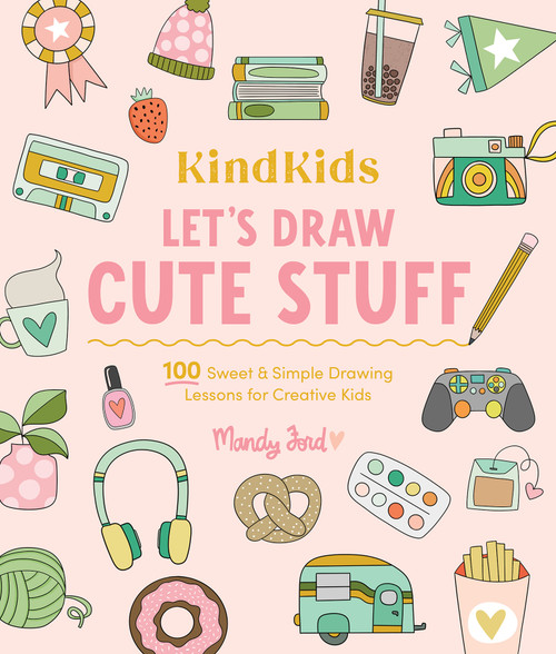 KindKids Let's Draw Cute Stuff (100 Sweet and Simple Drawing Lessons for Creative Kids) by Mandy Ford, 9780764370076