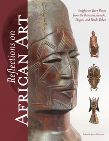 Reflections on African Art (Insights on Rare Pieces from the Bamana, Senufo, Dogon, and Baule Tribes) by Robert Workman, Jayne Workman, 9780764369940