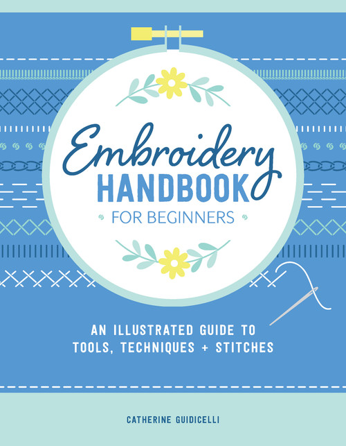 Embroidery Handbook for Beginners (An Illustrated Guide to Tools, Techniques, and Stitches) by Catherine Guidicelli, 9780764369643