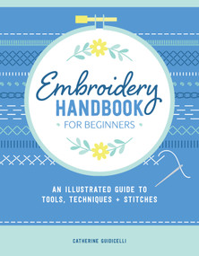 Embroidery Handbook for Beginners (An Illustrated Guide to Tools, Techniques, and Stitches) by Catherine Guidicelli, 9780764369643