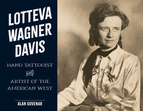 Lotteva Wagner Davis (Hand Tattooist & Artist of the American West) by Alan Govenar, 9780764369834