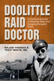 Doolittle Raid Doctor (A Firsthand Account of Bombing Tokyo and Escaping Occupied China from Flight Surgeon "Doc" White) by Maj. Thomas R. White, Gabrielle Adelman, John Fredrickson, 9780764369896