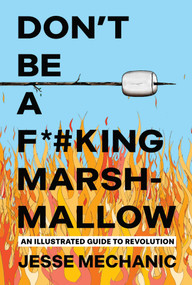 Don't Be A F*#king Marshmallow (An Illustrated Guide to Revolution) by Jesse Mechanic, 9781623715793