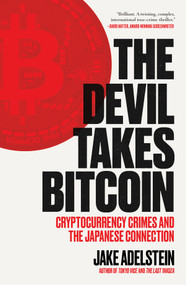 The Devil Takes Bitcoin (Cryptocurrency Crimes and the Japanese Connection) by Jake Adelstein, Nathalie Stucky, 9781964992174