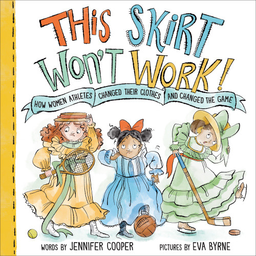 This Skirt Won't Work! (How Women Athletes Changed Their Clothes and Changed the Game​) by Jennifer Cooper, Eva Byrne, 9781728267845