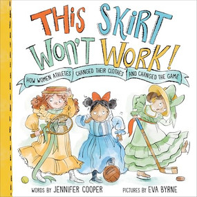 This Skirt Won't Work! (How Women Athletes Changed Their Clothes and Changed the Game​) by Jennifer Cooper, Eva Byrne, 9781728267845