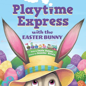 Playtime Express with the Easter Bunny by Layla Sutton, Jennifer Zivoin, 9781464234750