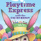 Playtime Express with the Easter Bunny by Layla Sutton, Jennifer Zivoin, 9781464234750