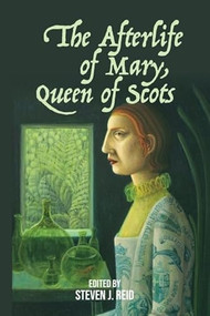 The Afterlife of Mary, Queen of Scots by Steven J. Reid, 9781399523547