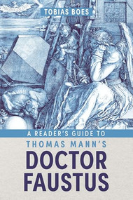 A Reader's Guide to Thomas Mann's <i>Doctor Faustus</i> by Tobias Boes, 9781640142237