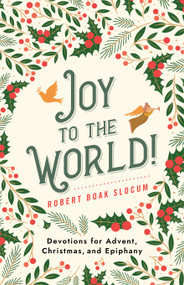 Joy to the World! (Devotions for Advent, Christmas, and Epiphany) by Robert Boak Slocum, 9781640658233